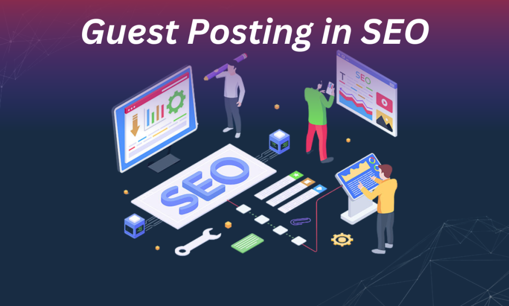 How Guest Posting in SEO Can Improve Your Online Visibility