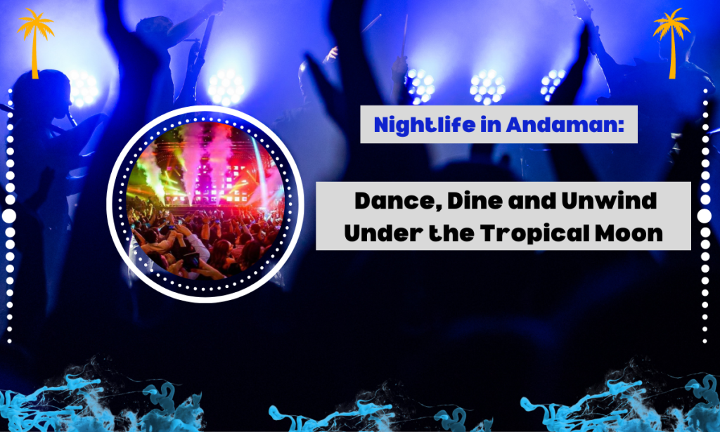 Nightlife in Andaman: Dance, Dine and Unwind Under the Tropical Moon