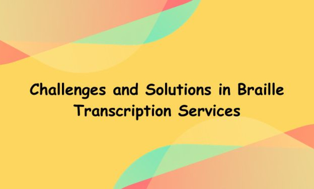 Challenges and Solutions in Braille Transcription Services