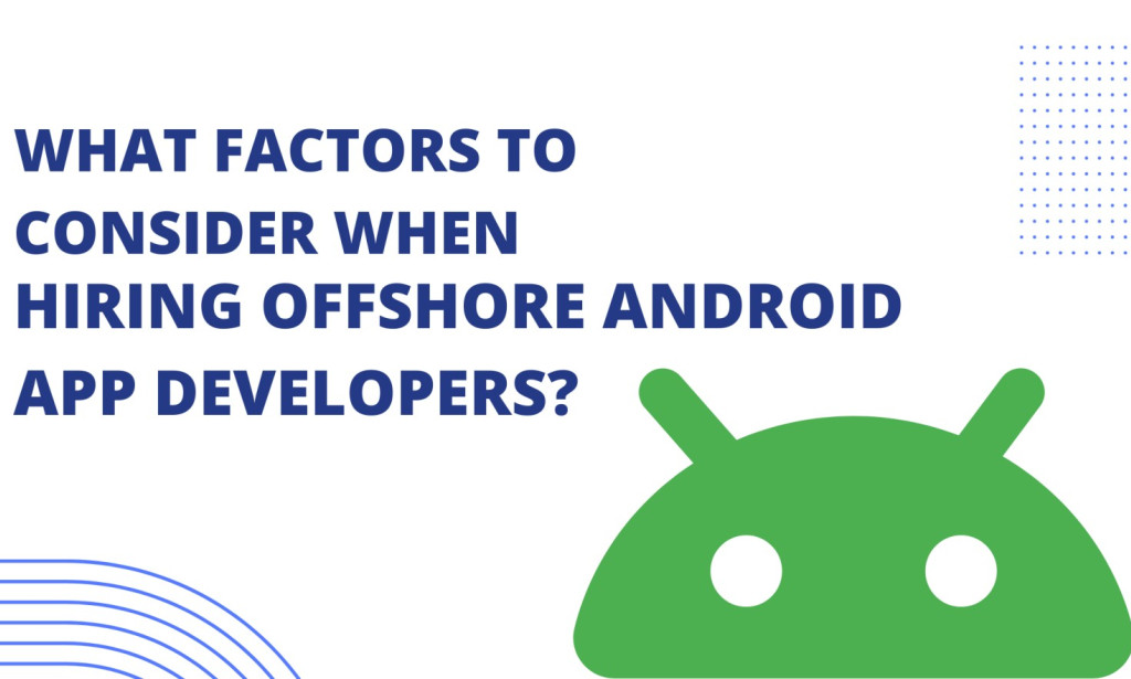 What Factors to Consider When Hiring Offshore Android App Developers?
