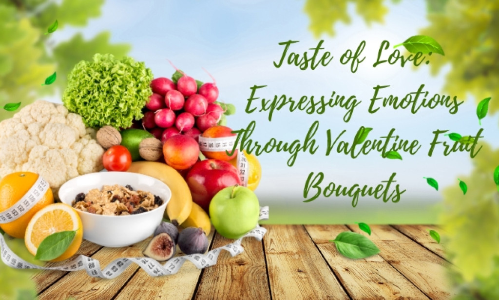 Taste of Love: Expressing Emotions Through Valentine Fruit Bouquets
