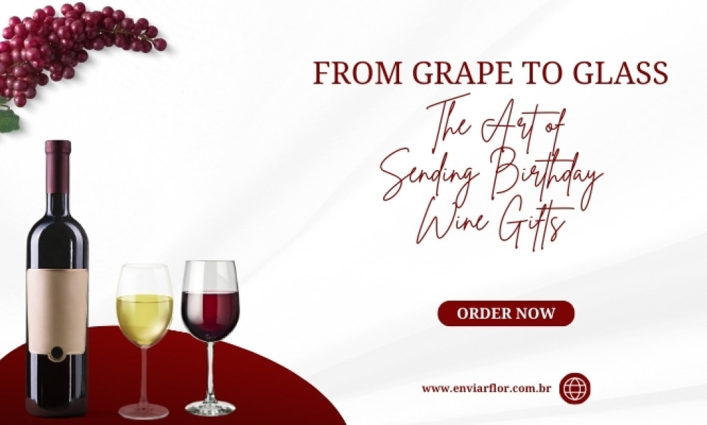 From Grape to Glass: The Art of Sending Birthday Wine Gifts