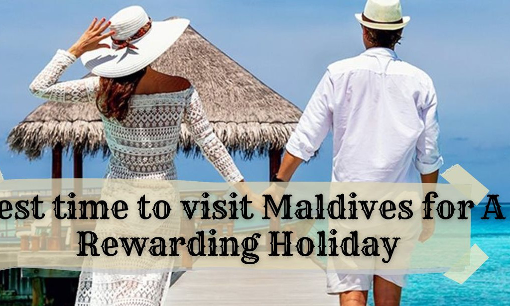 Best time to visit Maldives for A Rewarding Holiday