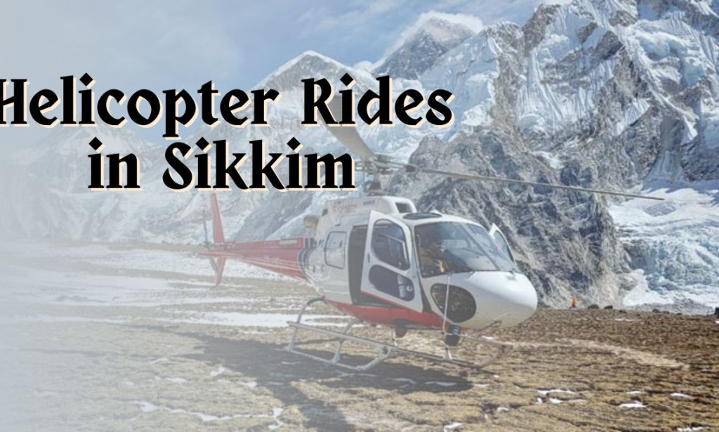 Guide to Helicopter Rides in Sikkim: Routes, Tips & More