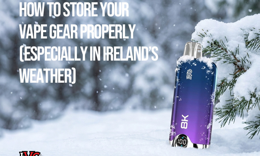 How to Store Your Vape Gear Properly (Especially in Ireland’s Weather)