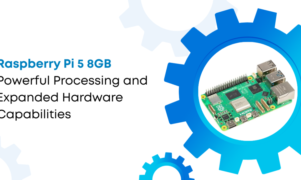 Raspberry Pi 5 8GB: Powerful Processing and Expanded Hardware Capabilities