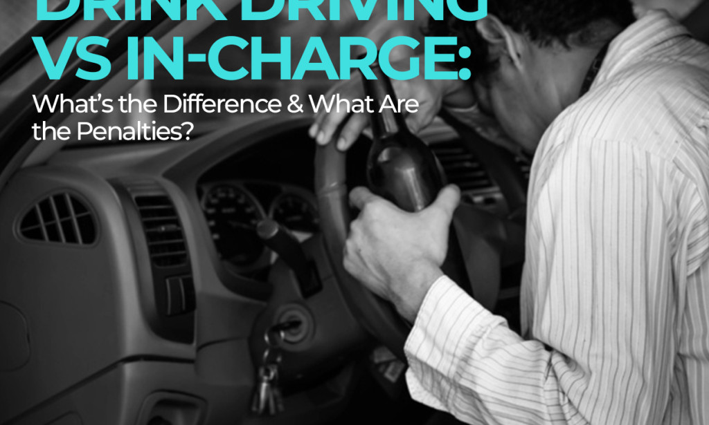 Drink Driving vs In-Charge: What’s the Difference & What Are the Penalties?